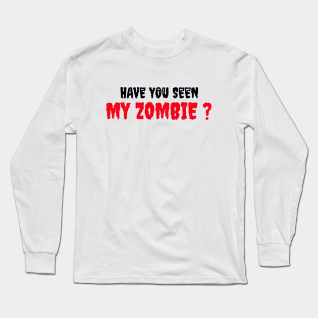 HAVE YOU SEEN MY ZOMBIE ? - Funny Hallooween Zombie Quotes Long Sleeve T-Shirt by Sozzoo